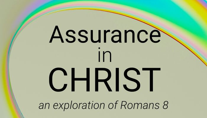 Assurance in Christ | An exploration of Romans 8